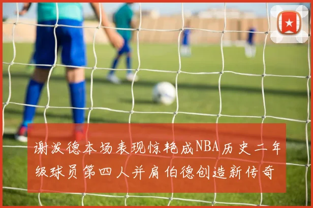 谢泼德本场表现惊艳成NBA历史二年级球员第四人并肩伯德创造新传奇