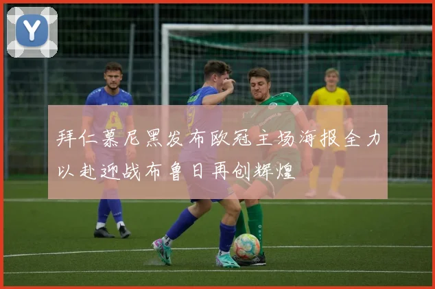 拜仁慕尼黑发布欧冠主场海报全力以赴迎战布鲁日再创辉煌