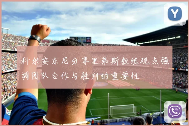 科尔安东尼分享里弗斯教练观点强调团队合作与胜利的重要性