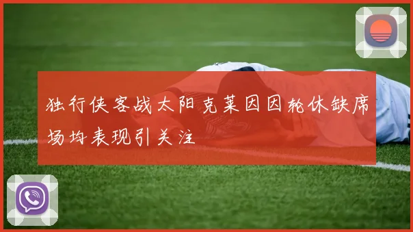 独行侠客战太阳克莱因因轮休缺席场均表现引关注